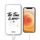 Batterie verre trempé 8000mAh The time is Now Motif Ecriture Tendance Evetane